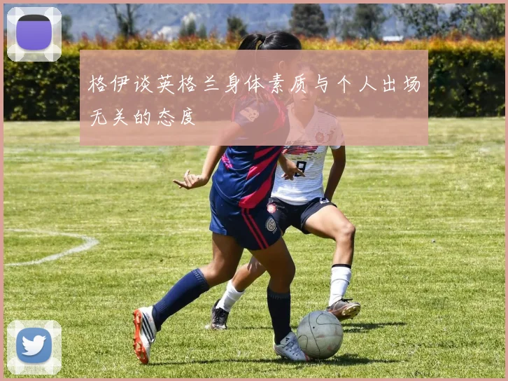 格伊谈英格兰身体素质与个人出场无关的态度